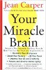 Your Miracle Brain: Maximize Your Brainpower, Boost Your Memory, Lift Your Mood, Improve Your IQ and Creativity, Prevent and Reverse Mental Aging by Jean Carper.