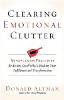 Clearing Emotional Clutter: Mindfulness Practices for Letting Go of What's Blocking Your Fulfillment and Transformation by Donald Altman.