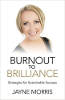 Burnout to Brilliance: Strategies for Sustainable Success by Jayne Morris.