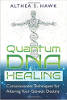 Quantum DNA Healing: Consciousness Techniques for Altering Your Genetic Destiny by Althea S. Hawk.