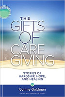 book cover: The Gifts Of Caregiving: Stories of Hardship, Hope, and Healing by Connie Goldman. (2nd edition)