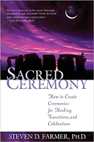 book cover: Sacred Ceremony: How to Create Ceremonies for Healing, Transitions, and Celebrations by Steven D. Farmer, Ph.D.