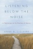 Listening Below the Noise: A Meditation on the Practice of Silence by Anne D. Leclaire.