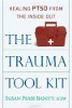 The Trauma Tool Kit: Healing PTSD from the Inside Out by Susan Pease Banitt, L.C.S.W.
