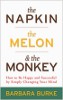 The Napkin, the Melon & the Monkey: How to Be Happy And Successful By Simply Changing Your Mind by Barbara Burke.