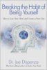 Breaking The Habit of Being Yourself: How to Lose Your Mind and Create a New One by Joe Dispenza.