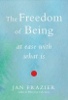 The Freedom of Being: At Ease with What Is by Jan Frazier.