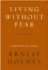 Living Without Fear by Ernest Holmes.