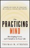 The Practicing Mind: Developing Focus and Discipline in Your Life by Thomas M. Sterner.