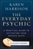 The Everyday Psychic: A Practical Guide to Activating Your Psychic Gifts by Karen Harrison.