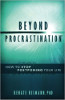 Beyond Procrastination: How to Stop Postponing Your Life by Renate Reimann Ph.D.