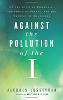 Against the Pollution of the I: On the Gifts of Blindness, the Power of Poetry, and the Urgency of Awareness by Jacques Lusseyran.