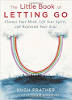 The Little Book of Letting Go: Cleanse your Mind, Lift your Spirit, and Replenish your Soul by Hugh Prather.