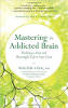 Mastering the Addicted Brain: Building a Sane and Meaningful Life to Stay Clean by Walter Ling