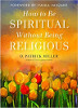 How to Be Spiritual Without Being Religious by D. Patrick Miller