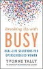 Breaking Up with Busy: Real-Life Solutions for Overscheduled Women by Yvonne Tally