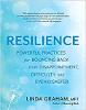 Resilience: Powerful Practices for Bouncing Back from Disappointment, Difficulty, and Even Disaster by Linda Graham, MFT