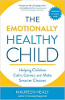 The Emotionally Healthy Child: Helping Children Calm, Center, and Make Smarter Choices by Maureen Healy.