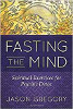 Fasting the Mind: Spiritual Exercises for Psychic Detox by Jason Gregory