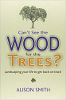 Can’t See the Wood for the Trees? Landscaping Your Life to Get Back on Track by Alison Smith