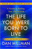 The Life You Were Born to Live: A Guide to Finding Your Life Purpose — Revised 25th Anniversary Edition by Dan Millman.