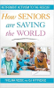How Seniors Are Saving the World: Retirement Activism to the Rescue! by Thelma Reese and BJ Kittredge.
