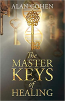 The Master Keys of Healing: Create dynamic well-being from the inside out  by Alan Cohen.