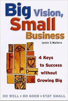 book cover: Big Vision, Small Business: 4 Keys to Success without Growing Big by Jamie S. Walters.