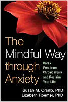 book cover: The Mindful Way through Anxiety: Break Free from Chronic Worry and Reclaim Your Life by Susan M. Orsillo and Lizabeth Roemer.