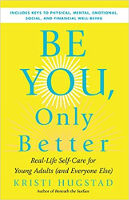 book cover: Be You, Only Better: Real-Life Self-Care for Young Adults (and Everyone Else) by Kristi Hugstad