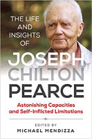 book cover: The Life and Insights of Joseph Chilton Pearce: Astonishing Capacities and Self-Inflicted Limitations edited by Michael Mendizza