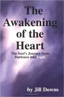book cover of The Awakening of the Heart: The Soul's Journey From Darkness Into Light by Jill Downs.