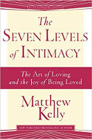 book cover: The Seven Levels of Intimacy: The Art of Loving and the Joy of Being Loved by Matthew Kelly.