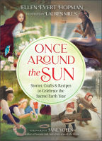 book cover of Once Around the Sun: Stories, Crafts, and Recipes to Celebrate the Sacred Earth Year by Ellen Evert Hopman. Illustrated by Lauren Mills.
