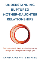 book cover of Understanding Ruptured Mother-Daughter Relationships by Khara Croswaite Brindle.