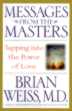 Messages from the Masters: Tapping into the Power of Love by Brian Weiss, M.D. 
