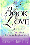 The Book of Love: Awaken Your Passion to be Your Higher Self by Karen Bentley. 