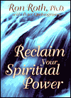 Reclaim your Spiritual Power by Ron Roth, Ph.D. 