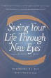 Seeing Your Life Through New Eyes by Paul Brenner, M.D., Ph.D. and Donna Martin, M.A.