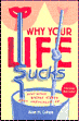 Why Your Life Sucks and What You Can Do About It by Alan Cohen