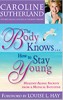 The Body Knows... How to Stay Young by Caroline Sutherland. 