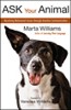 This article was excerpted from the book: Ask Your Animal by Marta Williams