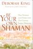 This article was excerpted from this book: Be Your Own Shaman by Deborah King.