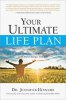 Your Ultimate Life Plan: How To Deeply Transform Your Everyday Experience And Create Changes That Last -- by Dr. Jennifer Howard.